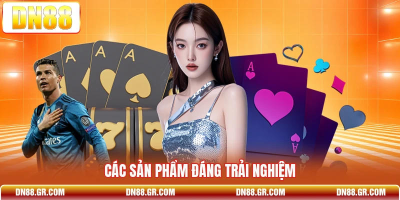Các sản phẩm đáng trải nghiệm