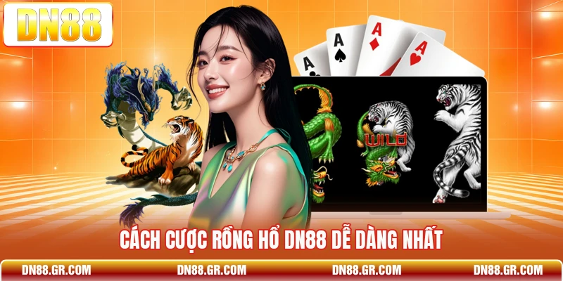 Cách cược rồng hổ Dn88 dễ dàng nhất