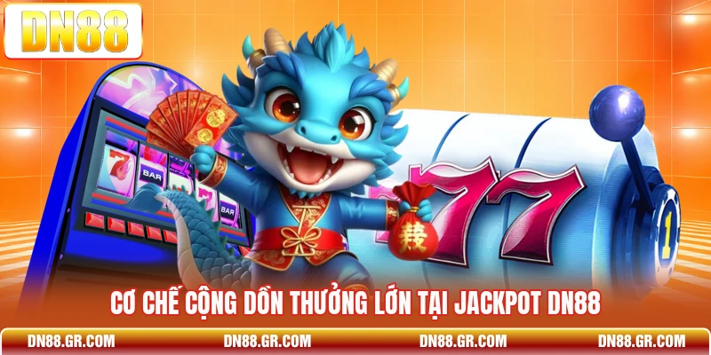 Cơ chế cộng dồn thưởng lớn tại Jackpot Dn88