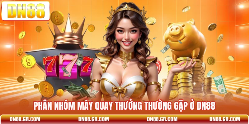 Phân nhóm máy quay thưởng thường gặp ở Dn88