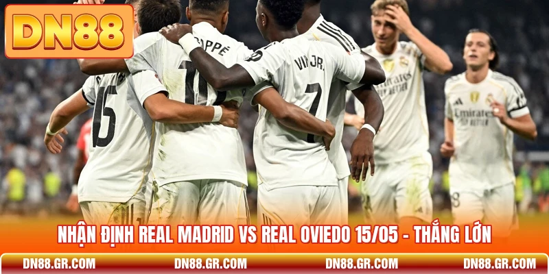 Nhận Định Real Madrid Vs Real Oviedo 15/05 - Thắng Lớn